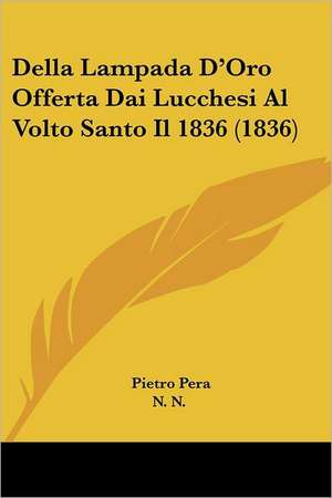 Della Lampada D'Oro Offerta Dai Lucchesi Al Volto Santo Il 1836 (1836) de Pietro Pera