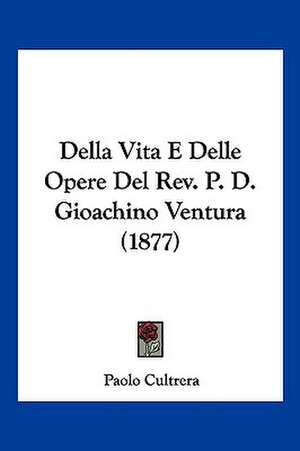 Della Vita E Delle Opere Del Rev. P. D. Gioachino Ventura (1877) de Paolo Cultrera