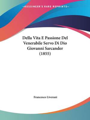 Della Vita E Passione Del Venerabile Servo Di Dio Giovanni Sarcander (1855) de Francesco Liverani