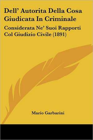 Dell' Autorita Della Cosa Giudicata In Criminale de Mario Garbarini