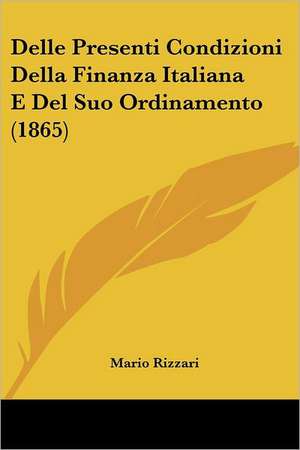 Delle Presenti Condizioni Della Finanza Italiana E Del Suo Ordinamento (1865) de Mario Rizzari