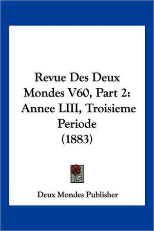 Revue Des Deux Mondes V60, Part 2 de Deux Mondes Publisher