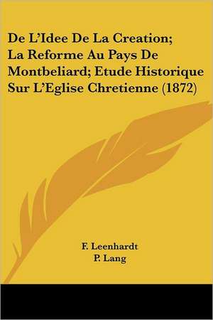 De L'Idee De La Creation; La Reforme Au Pays De Montbeliard; Etude Historique Sur L'Eglise Chretienne (1872) de F. Leenhardt