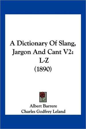 A Dictionary Of Slang, Jargon And Cant V2 de Albert Barrere