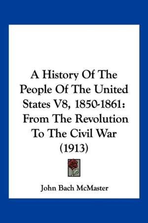 A History Of The People Of The United States V8, 1850-1861 de John Bach Mcmaster