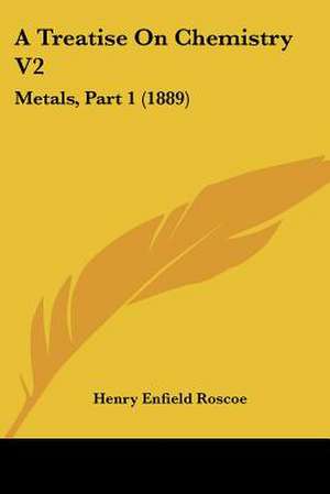 A Treatise On Chemistry V2 de Henry Enfield Roscoe