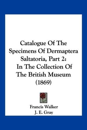 Catalogue Of The Specimens Of Dermaptera Saltatoria, Part 2 de Francis Walker