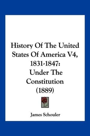 History Of The United States Of America V4, 1831-1847 de James Schouler