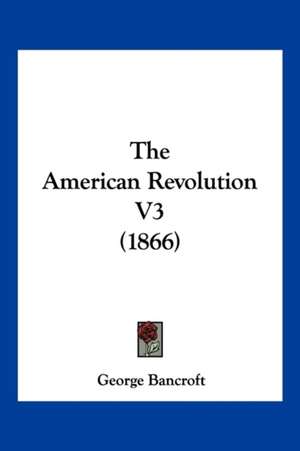 The American Revolution V3 (1866) de George Bancroft