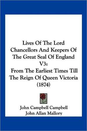 Lives Of The Lord Chancellors And Keepers Of The Great Seal Of England V3 de John Campbell Campbell