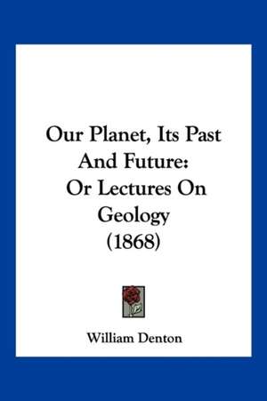 Our Planet, Its Past And Future de William Denton