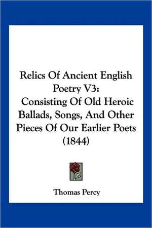 Relics Of Ancient English Poetry V3 de Thomas Percy