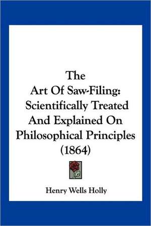 The Art Of Saw-Filing de Henry Wells Holly