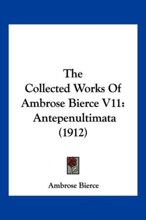 The Collected Works Of Ambrose Bierce V11 de Ambrose Bierce