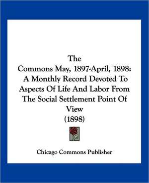 The Commons May, 1897-April, 1898 de Chicago Commons Publisher