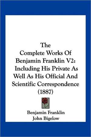 The Complete Works Of Benjamin Franklin V2 de Benjamin Franklin