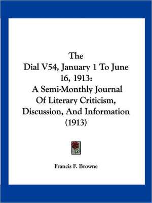 The Dial V54, January 1 To June 16, 1913 de Francis F. Browne