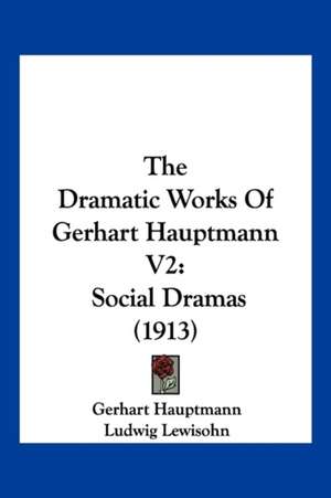 The Dramatic Works Of Gerhart Hauptmann V2 de Gerhart Hauptmann