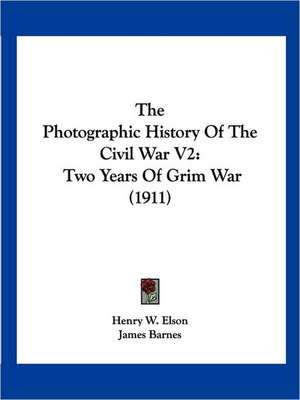 The Photographic History Of The Civil War V2 de Henry W. Elson