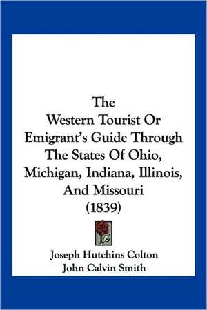 The Western Tourist Or Emigrant's Guide Through The States Of Ohio, Michigan, Indiana, Illinois, And Missouri (1839) de Joseph Hutchins Colton