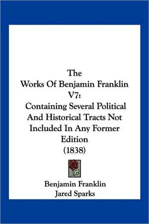 The Works Of Benjamin Franklin V7 de Benjamin Franklin