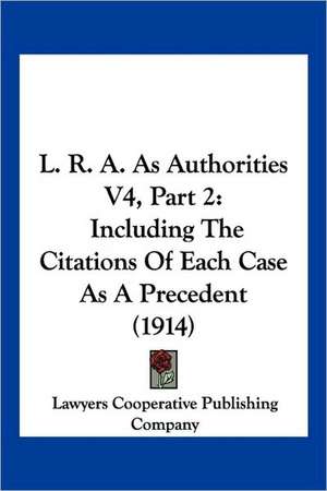 L. R. A. As Authorities V4, Part 2 de Lawyers Cooperative Publishing Company