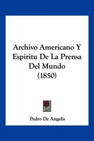 Archivo Americano Y Espiritu De La Prensa Del Mundo (1850) de Pedro De Angelis