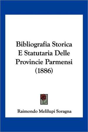 Bibliografia Storica E Statutaria Delle Provincie Parmensi (1886) de Raimondo Melilupi Soragna