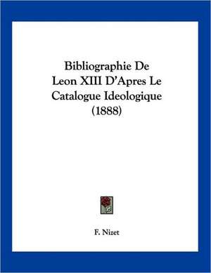 Bibliographie De Leon XIII D'Apres Le Catalogue Ideologique (1888) de F. Nizet