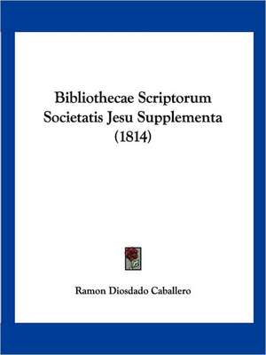 Bibliothecae Scriptorum Societatis Jesu Supplementa (1814) de Ramon Diosdado Caballero