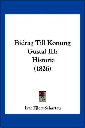 Bidrag Till Konung Gustaf III de Ivar Ejlert Schartau