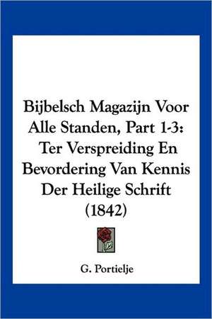 Bijbelsch Magazijn Voor Alle Standen, Part 1-3 de G. Portielje