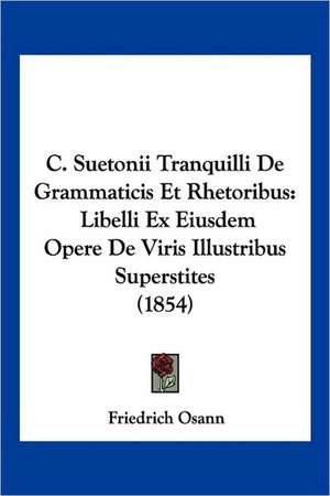 C. Suetonii Tranquilli De Grammaticis Et Rhetoribus de Friedrich Osann