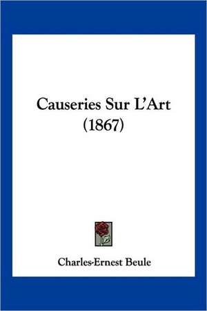 Causeries Sur L'Art (1867) de Charles-Ernest Beule