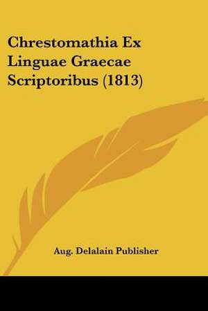 Chrestomathia Ex Linguae Graecae Scriptoribus (1813) de Aug. Delalain Publisher