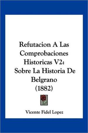 Refutacion A Las Comprobaciones Historicas V2 de Vicente Fidel Lopez