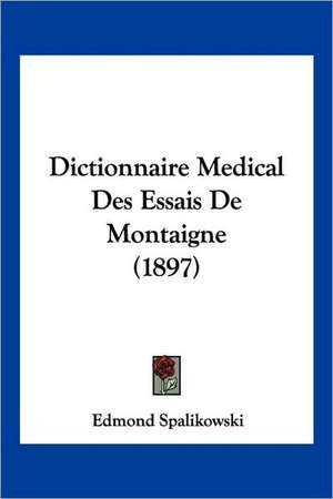 Dictionnaire Medical Des Essais De Montaigne (1897) de Edmond Spalikowski