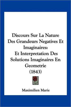 Discours Sur La Nature Des Grandeurs Negatives Et Imaginaires de Maximilien Marie