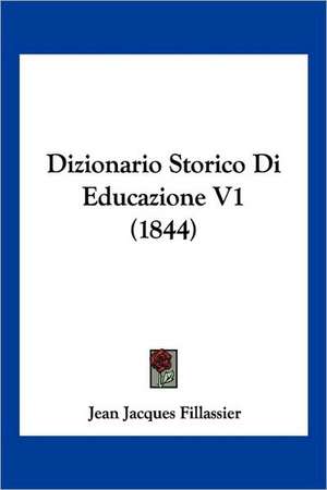 Dizionario Storico Di Educazione V1 (1844) de Jean Jacques Fillassier