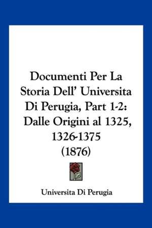 Documenti Per La Storia Dell' Universita Di Perugia, Part 1-2 de Universita Di Perugia