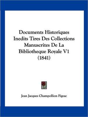 Documents Historiques Inedits Tires Des Collections Manuscrites De La Bibliotheque Royale V1 (1841) de Jean Jacques Champollion Figeac