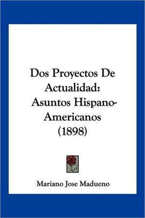 Dos Proyectos De Actualidad de Mariano Jose Madueno