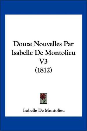 Douze Nouvelles Par Isabelle De Montolieu V3 (1812) de Isabelle De Montolieu