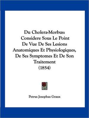 Du Cholera-Morbus de Petrus Josephus Graux