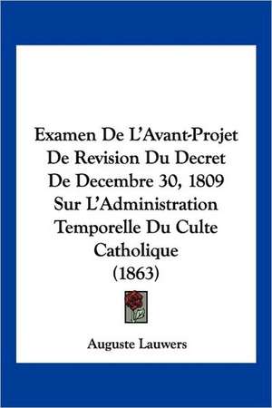 Examen De L'Avant-Projet De Revision Du Decret De Decembre 30, 1809 Sur L'Administration Temporelle Du Culte Catholique (1863) de Auguste Lauwers