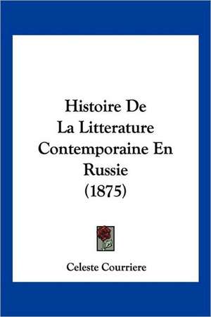 Histoire De La Litterature Contemporaine En Russie (1875) de Celeste Courriere