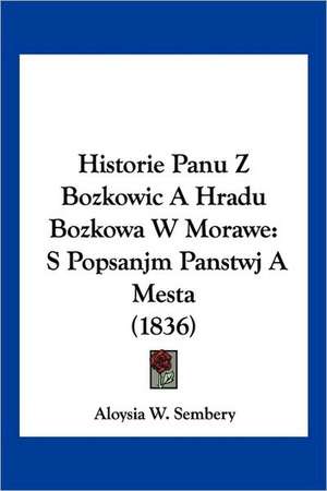 Historie Panu Z Bozkowic A Hradu Bozkowa W Morawe de Aloysia W. Sembery