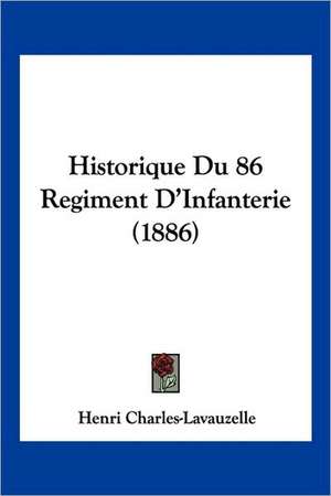 Historique Du 86 Regiment D'Infanterie (1886) de Henri Charles-Lavauzelle