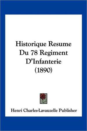 Historique Resume Du 78 Regiment D'Infanterie (1890) de Henri Charles-Lavauzelle Publisher