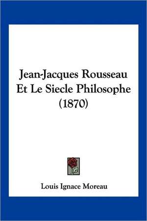 Jean-Jacques Rousseau Et Le Siecle Philosophe (1870) de Louis Ignace Moreau